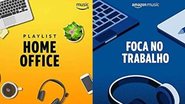 Confira playlists para escutar durante o home office - Reprodução/Amazon